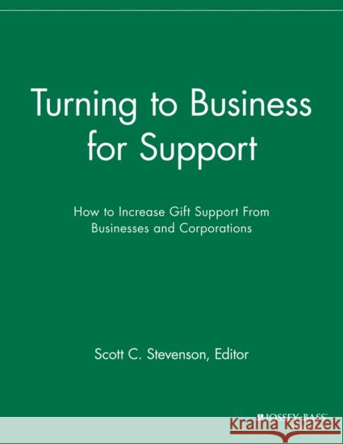 Turning to Business for Support: How to Increase Gift Support from Businesses and Corporations Stevenson, Scott C. 9781118692189 Jossey-Bass