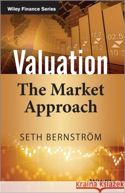 Valuation: The Market Approach Bernstrom, Seth 9781118903926 John Wiley & Sons