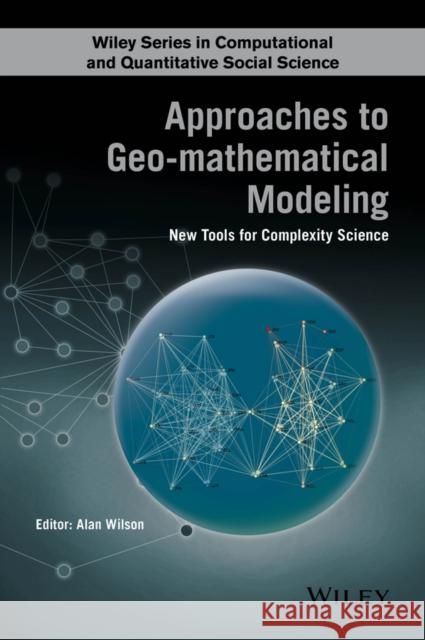Approaches to Geo-Mathematical Modelling: New Tools for Complexity Science Wilson, Alan G. 9781118922279 John Wiley & Sons