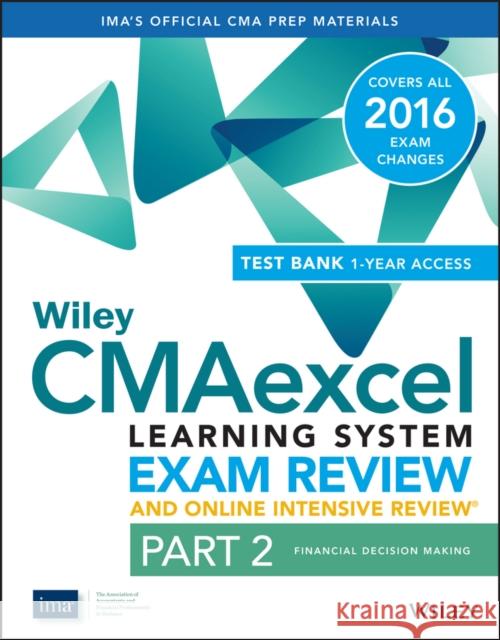 Wiley Cmaexcel Learning System Exam Review 2016 and Online Intensive Review: Part 2, Financial Decision Making Set IMA,  9781119090564 John Wiley & Sons