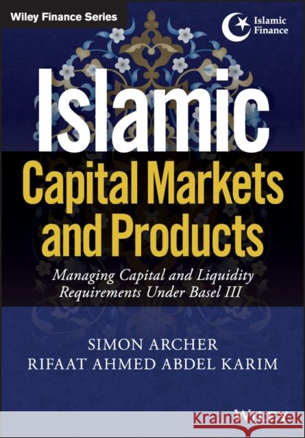 Islamic Capital Markets and Products : Managing Capital and Liquidity Requirements Under Basel III Archer, S 9781119218807 John Wiley & Sons