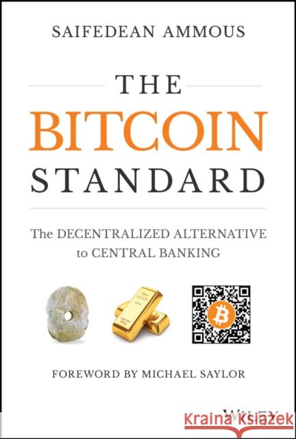 The Bitcoin Standard: The Decentralized Alternative to Central Banking Saifedean Ammous 9781119473862 John Wiley & Sons Inc