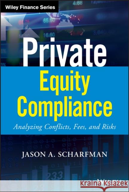 Private Equity Compliance: Analyzing Conflicts, Fees, and Risks Scharfman, Jason A. 9781119479628 Wiley