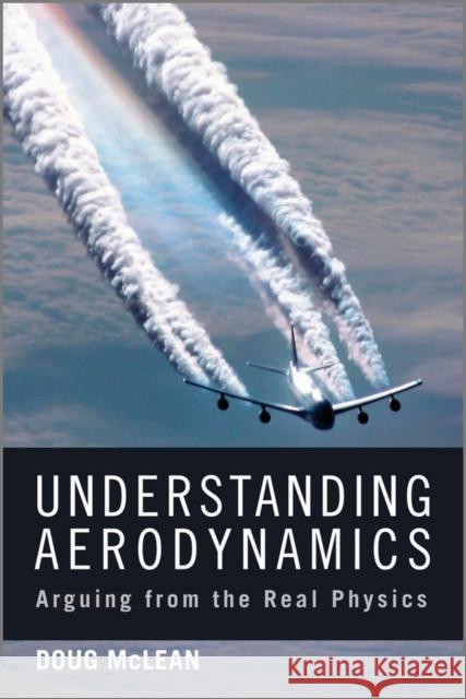 Understanding Aerodynamics: Arguing from the Real Physics McLean, Doug 9781119967514 John Wiley & Sons