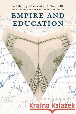 Empire and Education: A History of Greed and Goodwill from the War of 1898 to the War on Terror Angulo, A. 9781137024510 0