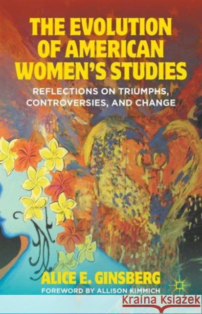 The Evolution of American Women's Studies: Reflections on Triumphs, Controversies, and Change Ginsberg, A. 9781137270306 PALGRAVE MACMILLAN
