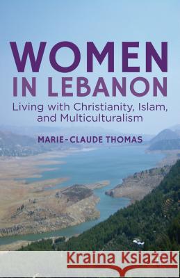 Women in Lebanon: Living with Christianity, Islam, and Multiculturalism Thomas, M. 9781137281982 0