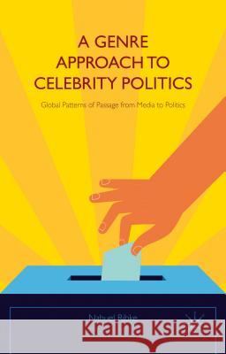 A Genre Approach to Celebrity Politics: Global Patterns of Passage from Media to Politics Ribke, Nahuel 9781137409386 Palgrave MacMillan