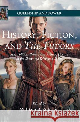 History, Fiction, and the Tudors: Sex, Politics, Power, and Artistic License in the Showtime Television Series Robison, William B. 9781137438812 Palgrave MacMillan