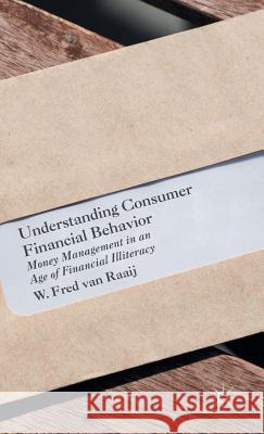 Understanding Consumer Financial Behavior: Money Management in an Age of Financial Illiteracy Van Raaij, W. Fred 9781137544247 Palgrave MacMillan