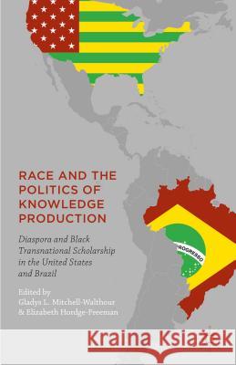 Race and the Politics of Knowledge Production: Diaspora and Black Transnational Scholarship in the United States and Brazil Mitchell-Walthour, Gladys L. 9781137553935 Palgrave MacMillan