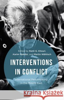 Interventions in Conflict: International Peacemaking in the Middle East Khouri, Rami G. 9781137564672 Palgrave MacMillan