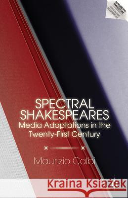Spectral Shakespeares: Media Adaptations in the Twenty-First Century Calbi, M. 9781137585127 Palgrave MacMillan