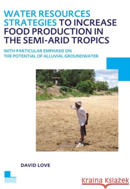 Water Resources Strategies to Increase Food Production in the Semi-Arid Tropics: Unesco-Ihe PhD Thesis Love, David 9781138001428 CRC Press