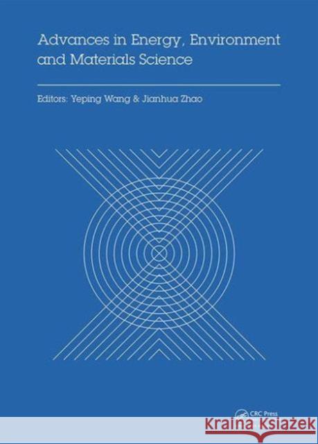 Advances in Energy, Environment and Materials Science: Proceedings of the International Conference on Energy, Environment and Materials Science (Eems Yeping Wang Jianhua Zhao 9781138029316 CRC Press