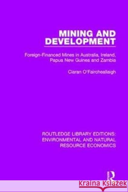 Mining and Development: Foreign-Financed Mines in Australia, Ireland, Papua New Guinea and Zambia Ciaran O'Faircheallaigh 9781138083691 Routledge