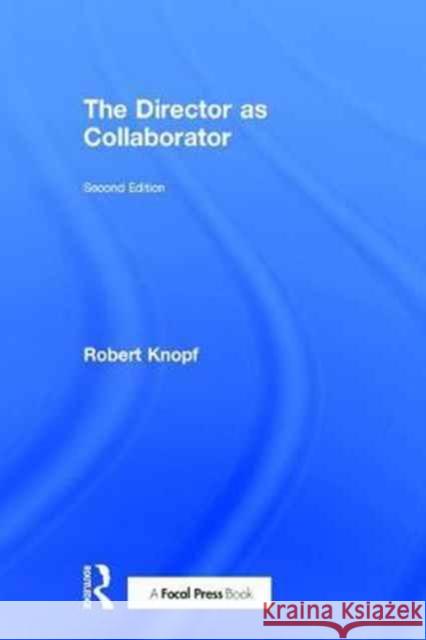 The Director as Collaborator: Second Edition Knopf, Robert 9781138101425 Focal Press