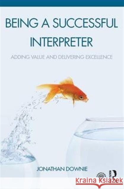 Being a Successful Interpreter: Adding Value and Delivering Excellence Jonathan Downie 9781138119680 Routledge