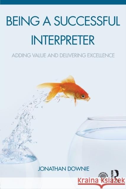 Being a Successful Interpreter: Adding Value and Delivering Excellence Jonathan Downie 9781138119697 Routledge