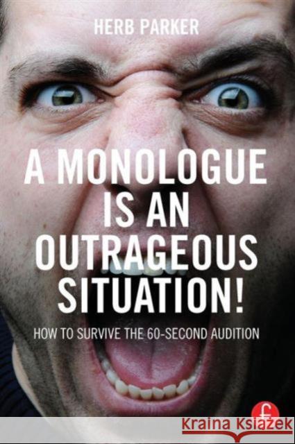 A Monologue Is an Outrageous Situation!: How to Survive the 60-Second Audition Herb Parker 9781138120013 Focal Press