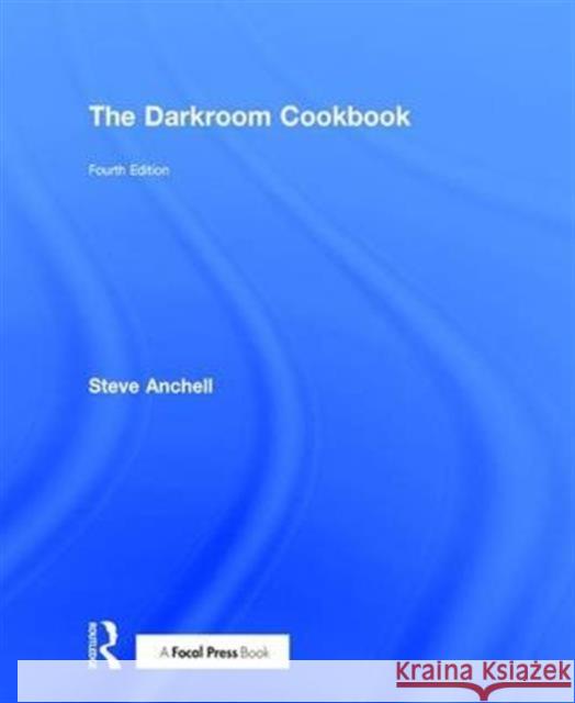 The Darkroom Cookbook Steve Anchell 9781138126084 Routledge