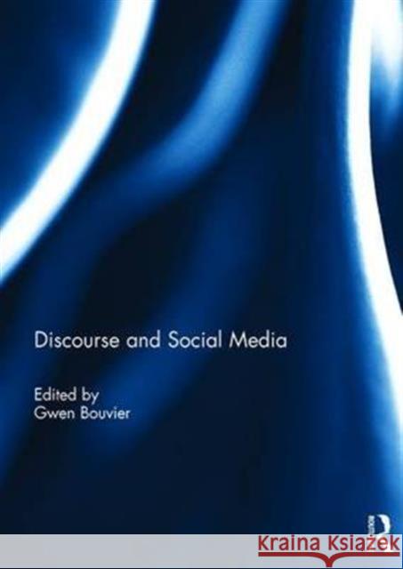 Discourse and Social Media Gwen Bouvier 9781138191556 Routledge