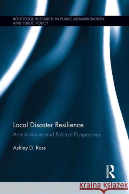 Local Disaster Resilience: Administrative and Political Perspectives Ashley D. Ross 9781138194441 Routledge