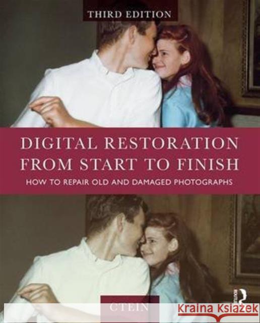 Digital Restoration from Start to Finish: How to Repair Old and Damaged Photographs Ctein 9781138206946 Focal Press