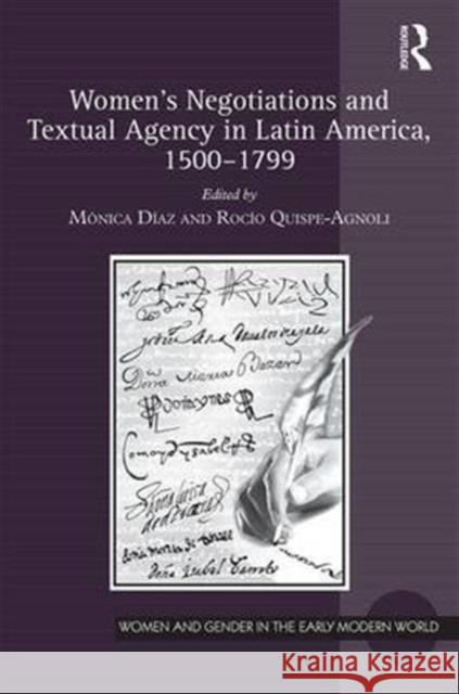 Women's Negotiations and Textual Agency in Latin America, 1500-1799 Monica Diaz Rocio Quispe-Agnoli 9781138225046 Routledge