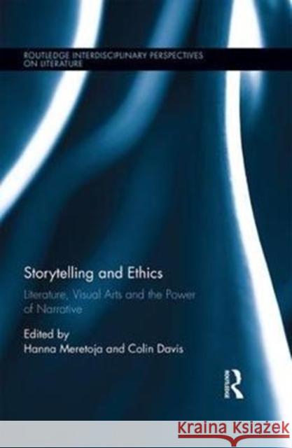 Storytelling and Ethics: Literature, Visual Arts and the Power of Narrative Hanna Meretoja Colin Davis 9781138244061 Routledge