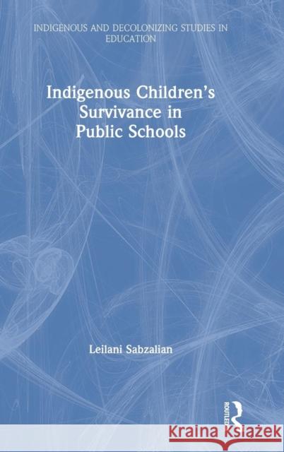 Indigenous Children's Survivance in Public Schools Leilani Sabzalian 9781138384514 Routledge
