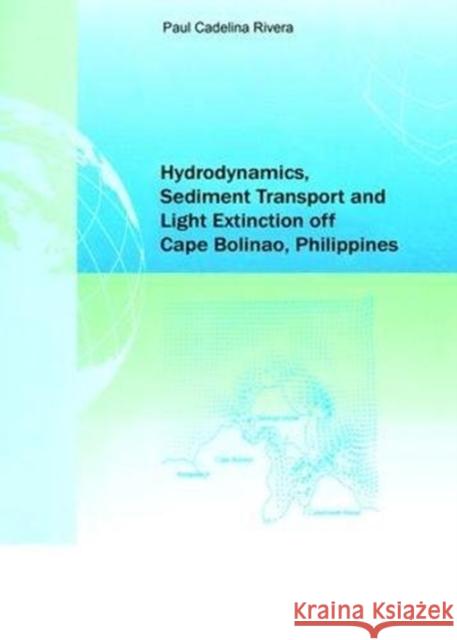 Hydrodynamics, Sediment Transport and Light Extinction Off Cape Bolinao, Philippines Paul Cadelina Rivera 9781138474772 Taylor & Francis Ltd
