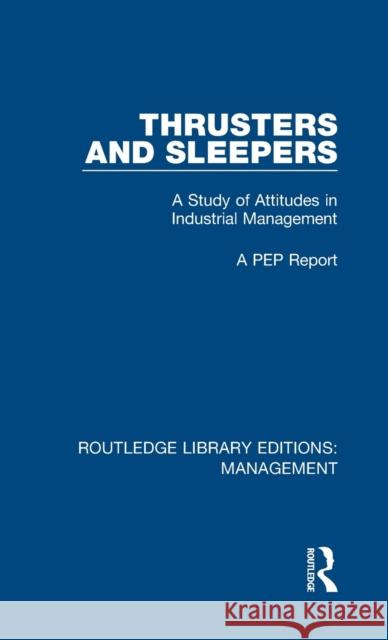 Thrusters and Sleepers: A Study of Attitudes in Industrial Management A PEP Report 9781138480247 Routledge Library Editions: Management