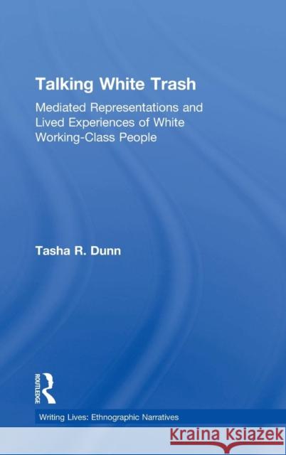 Talking White Trash: Mediated Representations and Lived Experiences of White Working-Class People Tasha R. Dunn 9781138486348 Routledge