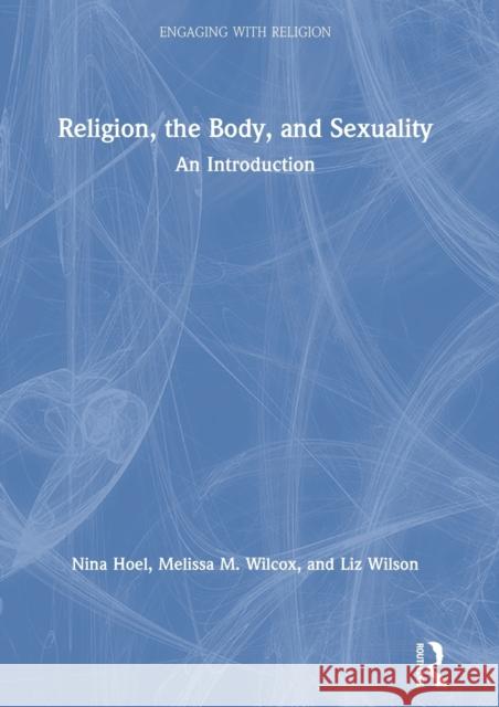 Religion, the Body, and Sexuality: An Introduction Hoel, Nina 9781138728103 Routledge