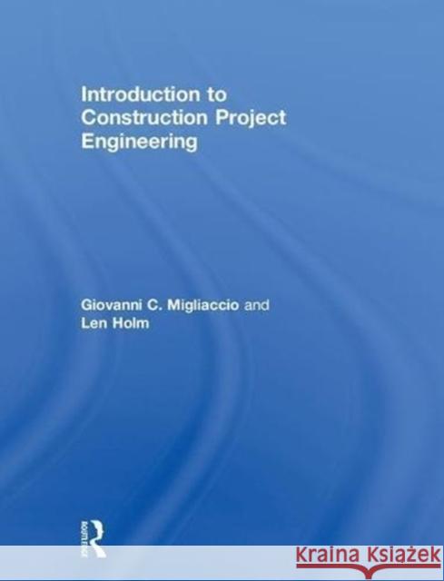 Introduction to Construction Project Engineering Giovanni C. Migliaccio Len Holm 9781138736559 Routledge