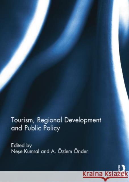 Tourism, Regional Development and Public Policy Nese Kumral A Ã–zlem Ã–nder  9781138798304 Taylor and Francis