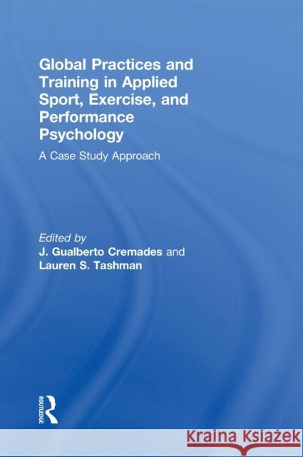 Global Practices and Training in Applied Sport, Exercise, and Performance Psychology: A Case Study Approach J. Gualberto Cremades Lauren S. Tashman 9781138805965 Psychology Press