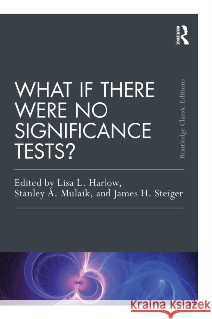 What If There Were No Significance Tests?: Classic Edition Lisa L. Harlow Stanley A. Mulaik James H. Steiger 9781138892477 Routledge