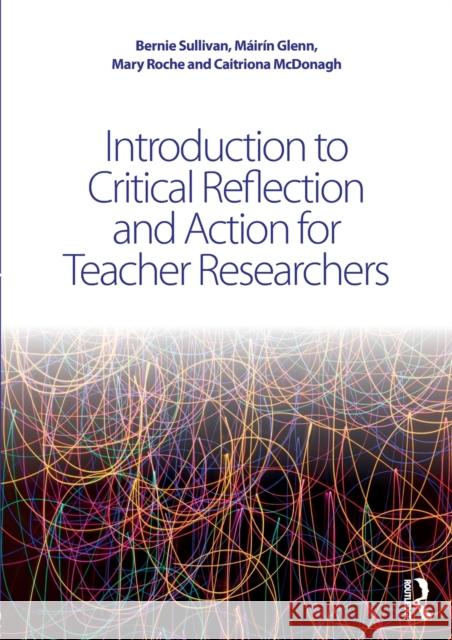 Introduction to Critical Reflection and Action for Teacher Researchers Caitriona McDonagh 9781138911055 Routledge