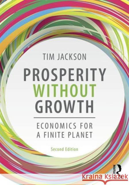 Prosperity Without Growth: Foundations for the Economy of Tomorrow Jackson, Tim 9781138935419 Taylor & Francis Ltd