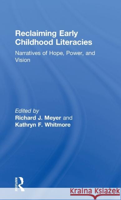 Reclaiming Early Childhood Literacies: Narratives of Hope, Power, and Vision Richard J. Meyer Kathryn F. Whitmore 9781138944374 Routledge