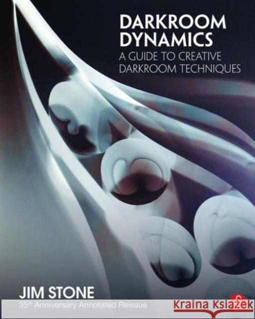 Darkroom Dynamics: A Guide to Creative Darkroom Techniques - 35th Anniversary Annotated Reissue Jim Stone 9781138944633 Focal Press
