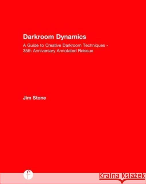 Darkroom Dynamics: A Guide to Creative Darkroom Techniques - 35th Anniversary Annotated Reissue Jim Stone 9781138944640 Focal Press