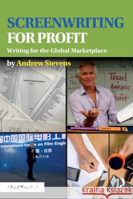 Screenwriting for Profit: Writing for the Global Marketplace Andrew Stevens 9781138950603 Focal Press