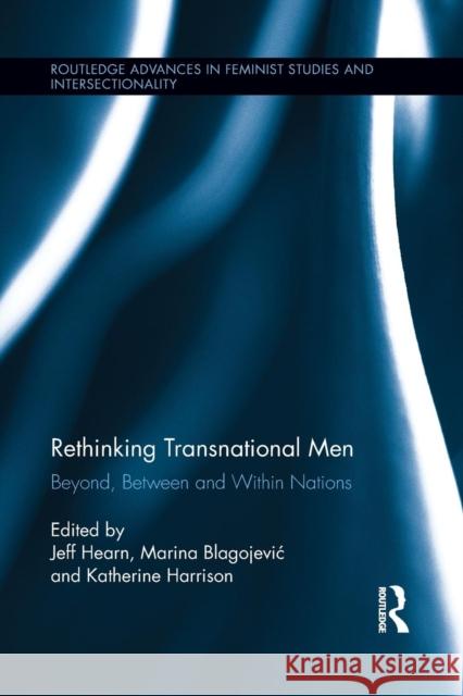 Rethinking Transnational Men: Beyond, Between and Within Nations Jeff Hearn Marina Blagojevi Katherine Harrison 9781138952805 Routledge