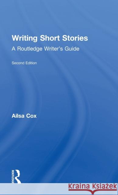 Writing Short Stories: A Routledge Writer's Guide Ailsa Cox 9781138955424 Routledge
