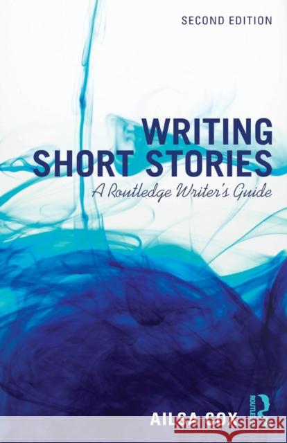 Writing Short Stories: A Routledge Writer's Guide Ailsa Cox 9781138955431 Routledge