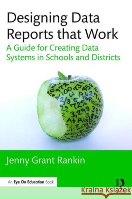Designing Data Reports That Work: A Guide for Creating Data Systems in Schools and Districts Jenny Grant Rankin 9781138956186 Routledge