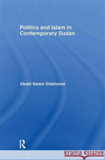 Politics and Islam in Contemporary Sudan Abdel Salam Sidahmed 9781138978935 Routledge